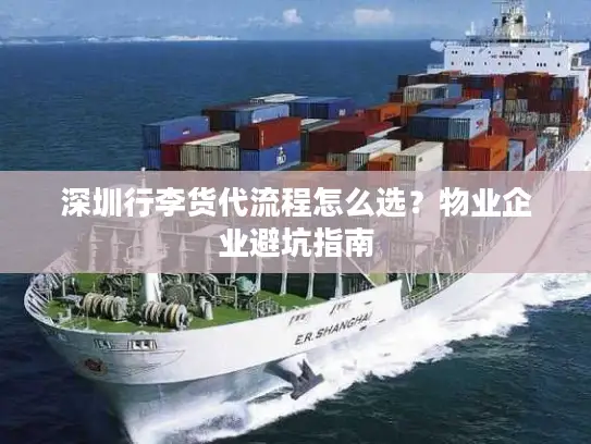 深圳行李货代流程怎么选？物业企业避坑指南