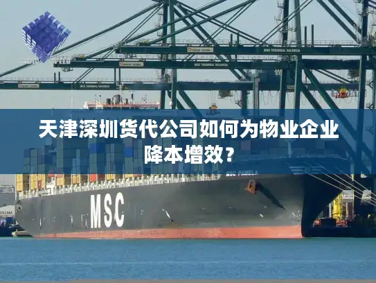 天津深圳货代公司如何为物业企业降本增效？