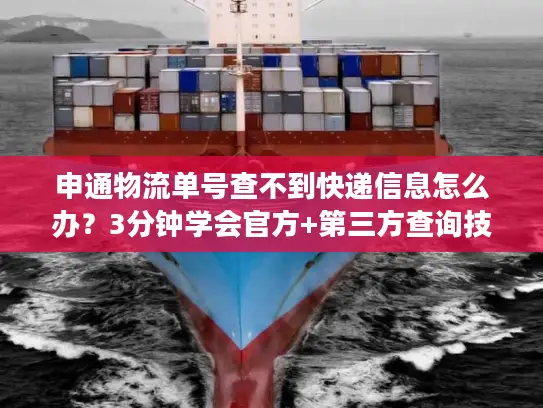 申通物流单号查不到快递信息怎么办？3分钟学会官方+第三方查询技巧