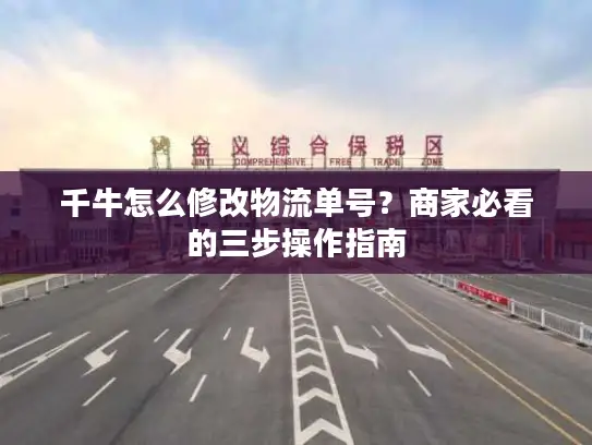 千牛怎么修改物流单号？商家必看的三步操作指南