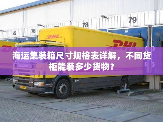 海运集装箱尺寸规格表详解，不同货柜能装多少货物？