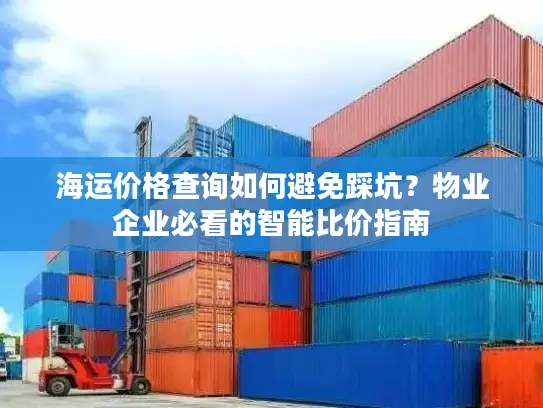 海运价格查询如何避免踩坑？物业企业必看的智能比价指南