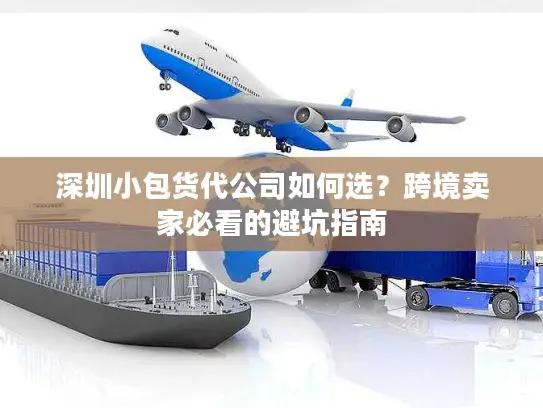 深圳小包货代公司如何选？跨境卖家必看的避坑指南