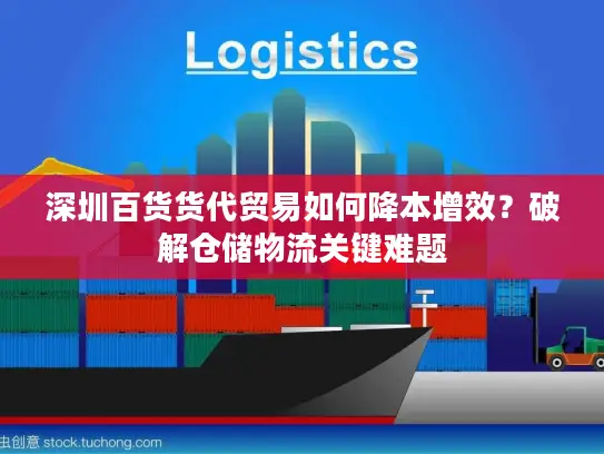 深圳百货货代贸易如何降本增效？破解仓储物流关键难题