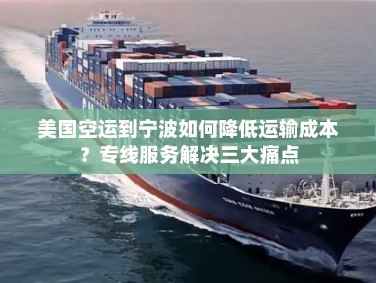 美国空运到宁波如何降低运输成本？专线服务解决三大痛点