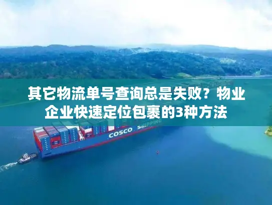 其它物流单号查询总是失败？物业企业快速定位包裹的3种方法