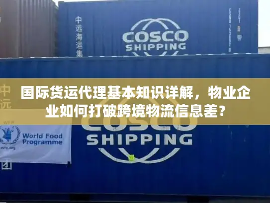 国际货运代理基本知识详解，物业企业如何打破跨境物流信息差？