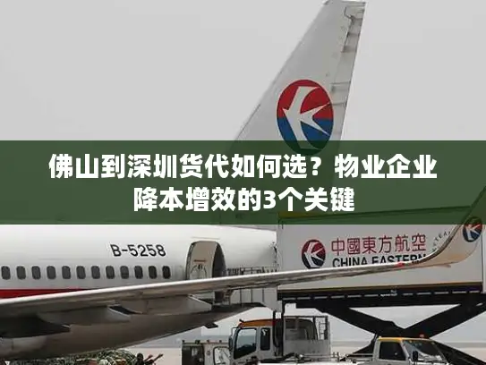 佛山到深圳货代如何选？物业企业降本增效的3个关键
