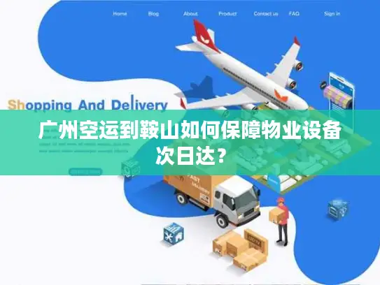 广州空运到鞍山如何保障物业设备次日达？