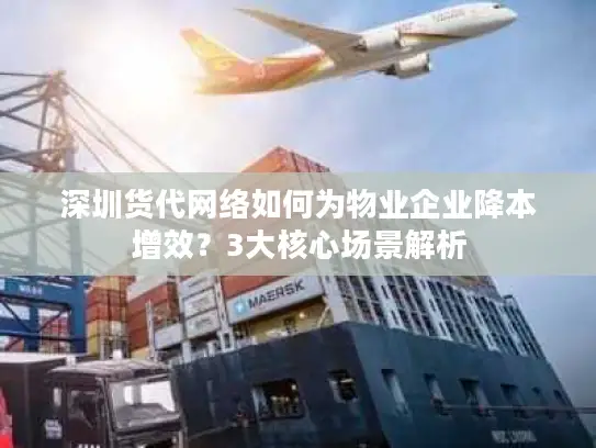 深圳货代网络如何为物业企业降本增效？3大核心场景解析