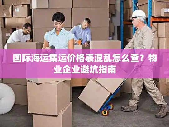 国际海运集运价格表混乱怎么查？物业企业避坑指南