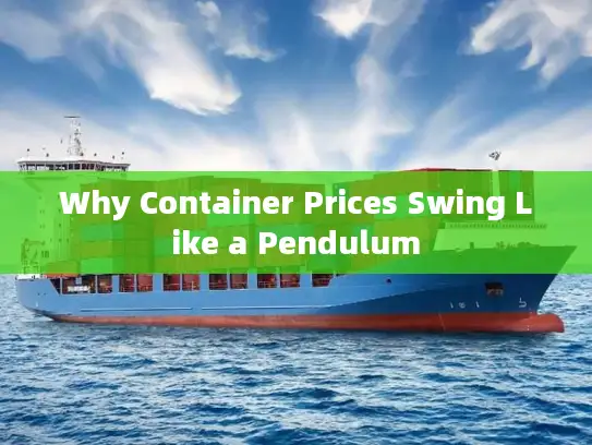 Why Container Prices Swing Like a Pendulum