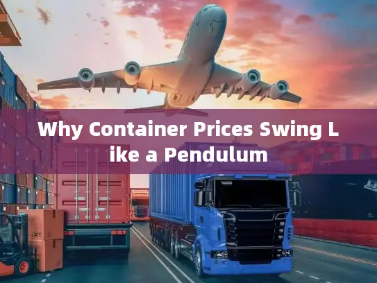 Why Container Prices Swing Like a Pendulum