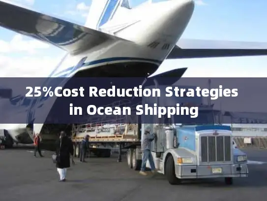 25%Cost Reduction Strategies in Ocean Shipping