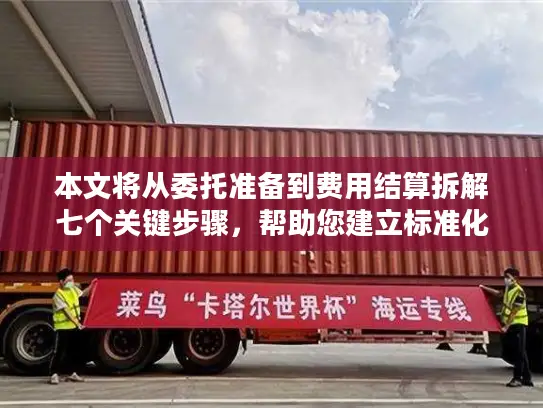 本文将从委托准备到费用结算拆解七个关键步骤，帮助您建立标准化的国际货运管理框架