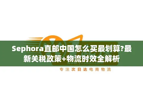 Sephora直邮中国怎么买最划算?最新关税政策+物流时效全解析