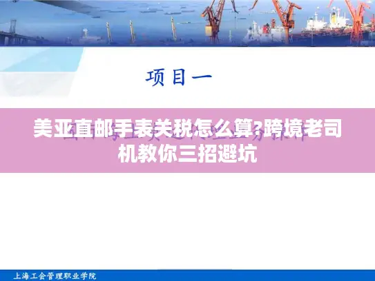 美亚直邮手表关税怎么算?跨境老司机教你三招避坑