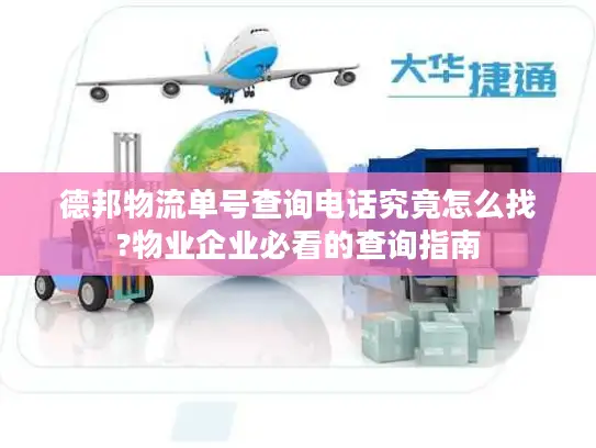 德邦物流单号查询电话究竟怎么找?物业企业必看的查询指南