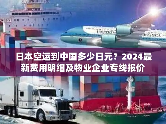 日本空运到中国多少日元？2024最新费用明细及物业企业专线报价