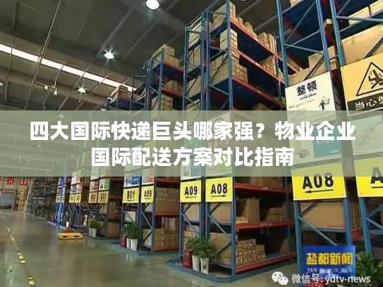 四大国际快递巨头哪家强？物业企业国际配送方案对比指南