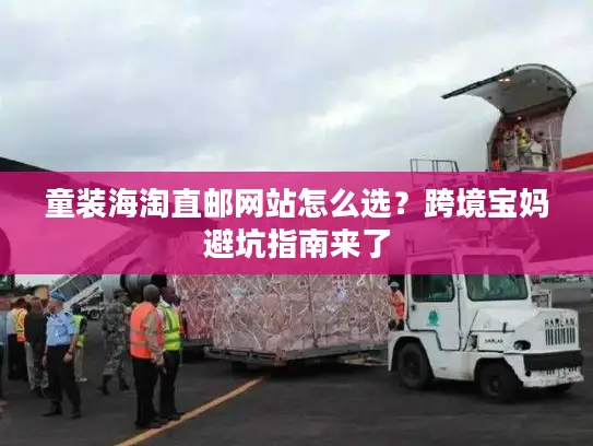 童装海淘直邮网站怎么选？跨境宝妈避坑指南来了