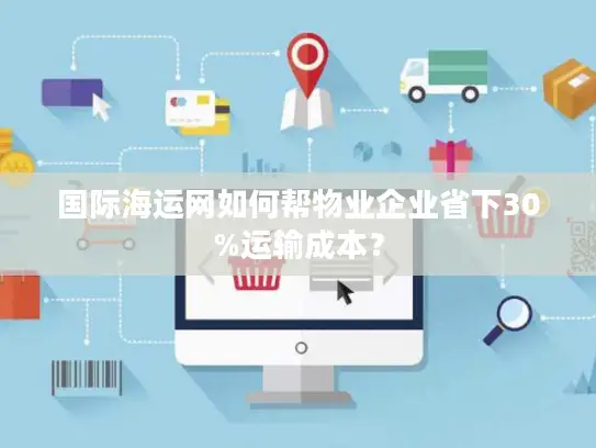 国际海运网如何帮物业企业省下30%运输成本？