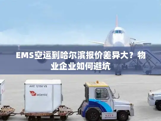 EMS空运到哈尔滨报价差异大？物业企业如何避坑