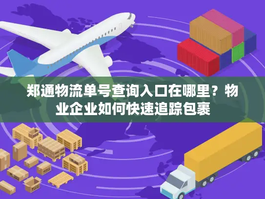 郑通物流单号查询入口在哪里？物业企业如何快速追踪包裹