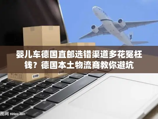 婴儿车德国直邮选错渠道多花冤枉钱？德国本土物流商教你避坑