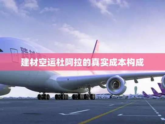 建材空运杜阿拉的真实成本构成