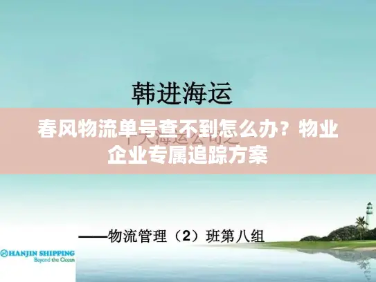 春风物流单号查不到怎么办?物业企业专属追踪方案 春风物流单号查不到怎么办?物业企业专属追踪方案
