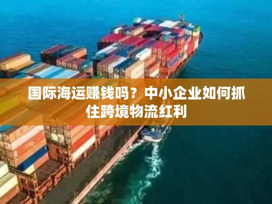 国际海运赚钱吗？中小企业如何抓住跨境物流红利