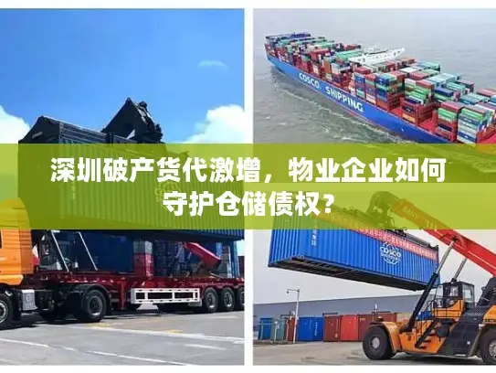 深圳破产货代激增，物业企业如何守护仓储债权？