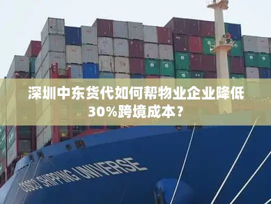 深圳中东货代如何帮物业企业降低30%跨境成本？