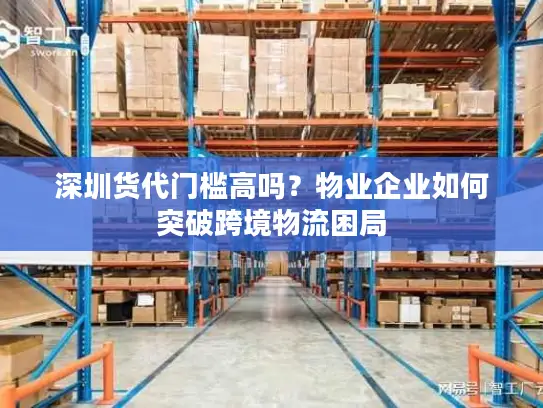 深圳货代门槛高吗？物业企业如何突破跨境物流困局