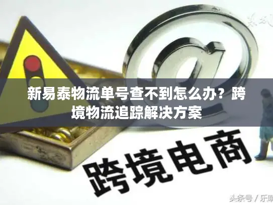 新易泰物流单号查不到怎么办？跨境物流追踪解决方案