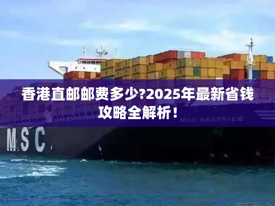 香港直邮邮费多少?2025年最新省钱攻略全解析！