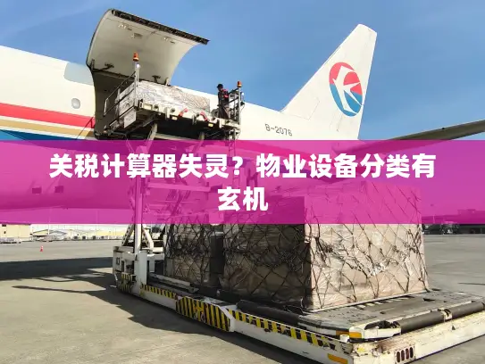 关税计算器失灵？物业设备分类有玄机
