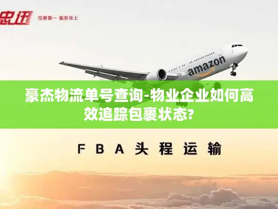 豪杰物流单号查询-物业企业如何高效追踪包裹状态?