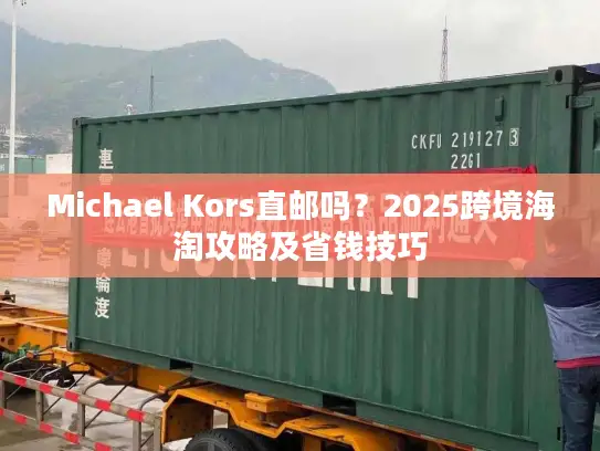 Michael Kors直邮吗？2025跨境海淘攻略及省钱技巧