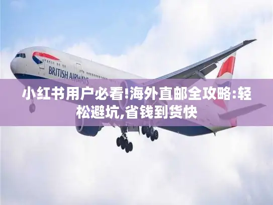 小红书用户必看!海外直邮全攻略:轻松避坑,省钱到货快