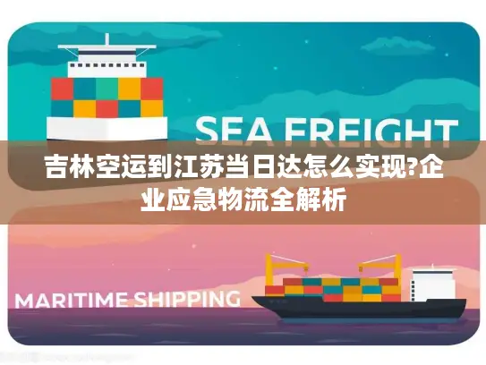 吉林空运到江苏当日达怎么实现?企业应急物流全解析