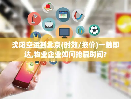沈阳空运到北京(时效/报价)一触即达,物业企业如何抢赢时间?
