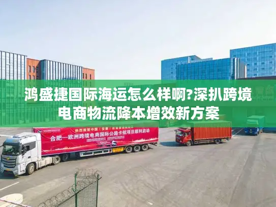 鸿盛捷国际海运怎么样啊?深扒跨境电商物流降本增效新方案