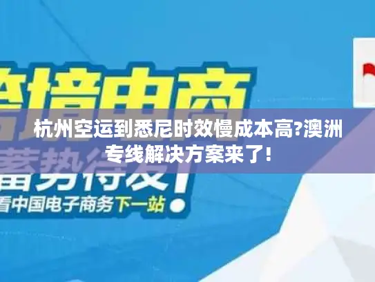 杭州空运到悉尼时效慢成本高?澳洲专线解决方案来了!