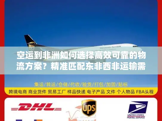 空运到非洲如何选择高效可靠的物流方案？精准匹配东非西非运输需求