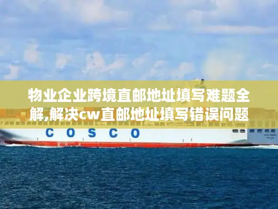 物业企业跨境直邮地址填写难题全解,解决cw直邮地址填写错误问题