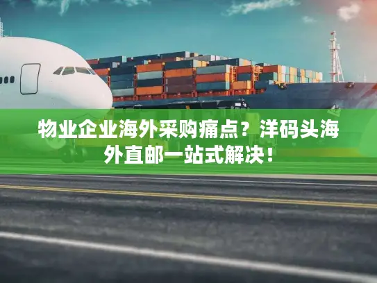 物业企业海外采购痛点？洋码头海外直邮一站式解决！