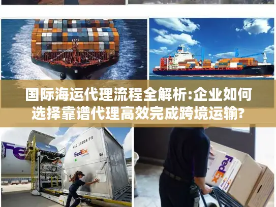 国际海运代理流程全解析:企业如何选择靠谱代理高效完成跨境运输?