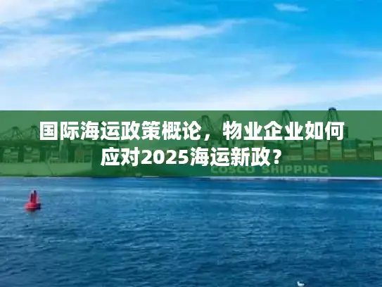 国际海运政策概论，物业企业如何应对2025海运新政？